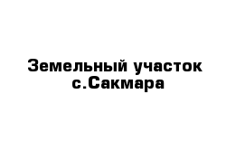 Земельный участок  с.Сакмара